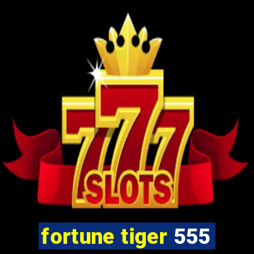 fortune tiger 555